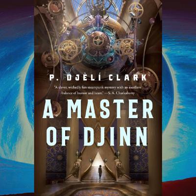 "A Master of Djinn" by P. Djèlí Clark - Part 2/2 "A Master of Djinn" by P. Djèlí Clark - Part 2/2