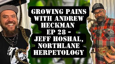 Growing Pains with Andrew Heckman - Ep28 - Jeff Hoshal, Northlane Herpetology