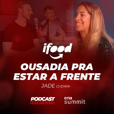 IFOOD | INOVAÇÃO ATRAVÉS DA OUSADIA com Jade Chemin