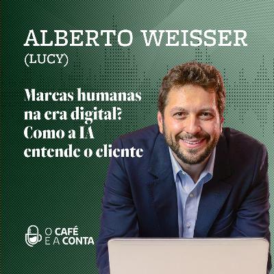 O Café e a Conta #114 - Alberto Weisser: marcas humanas na era digital? Como a IA entende o cliente