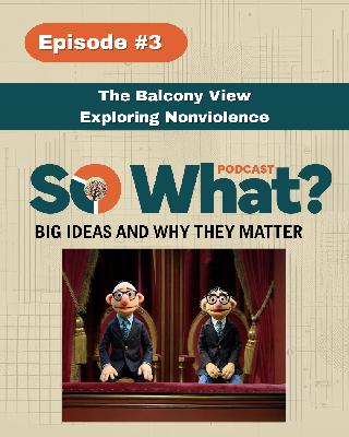 Episode 3 - The Balcony View: Exploring Nonviolence Episode 3 - The Balcony View: Exploring Nonviolence