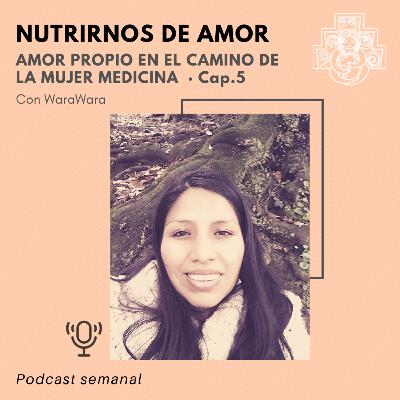 #5 Nutrirnos de Amor · Amor propio en el camino de la Mujer Medicina #5 Nutrirnos de Amor · Amor propio en el camino de la Mujer Medicina