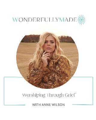 Worshiping Through Grief — with Anne Wilson
