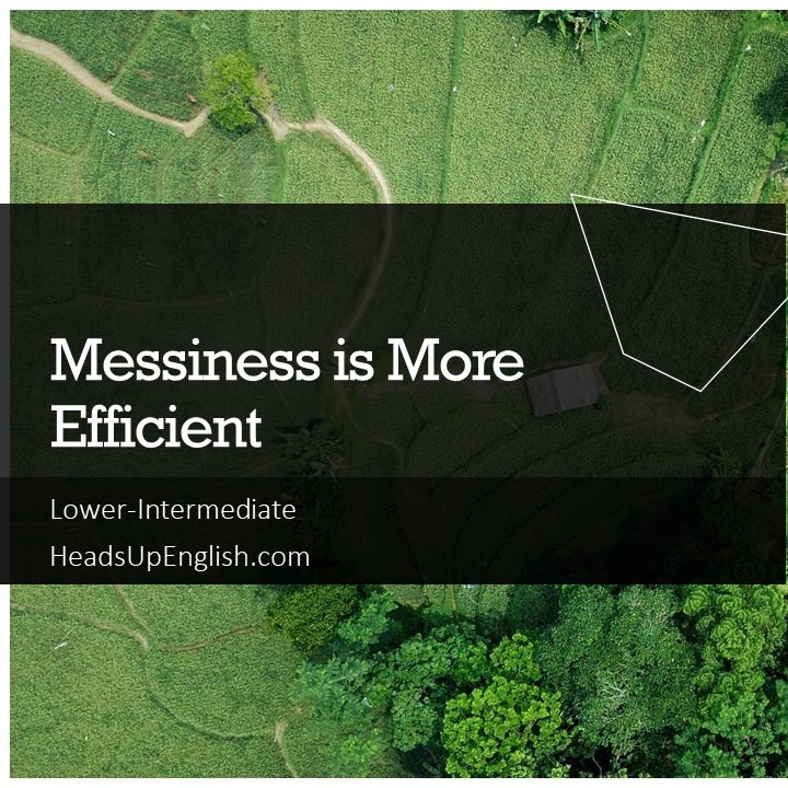 Messiness is More Efficient