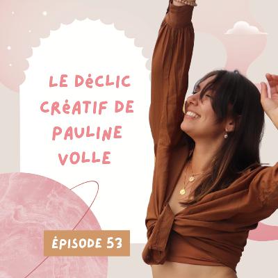 #53 Le déclic créatif de Pauline Volle #53 Le déclic créatif de Pauline Volle