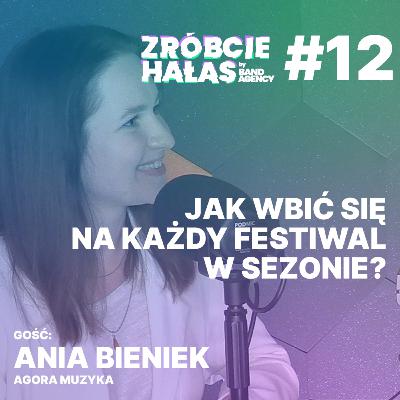 Ania Bieniek: Jak wbić się na każdy festiwal w sezonie? | Zróbcie hałas #12