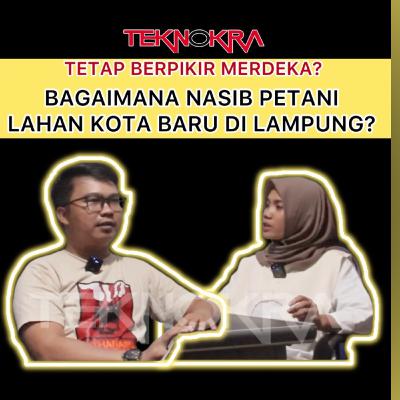 Tetap Berpikir Merdeka | Bagaimana Nasib Petani Lahan Kota Baru di Lampung?
