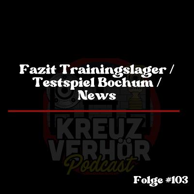 Folge #103 - Fazit Trainingslager / Testspiel Bochum / News