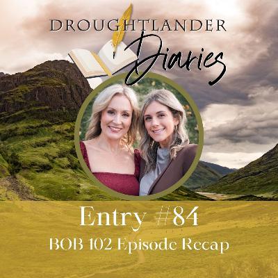 Entry #84: BOB 102 Episode Recap