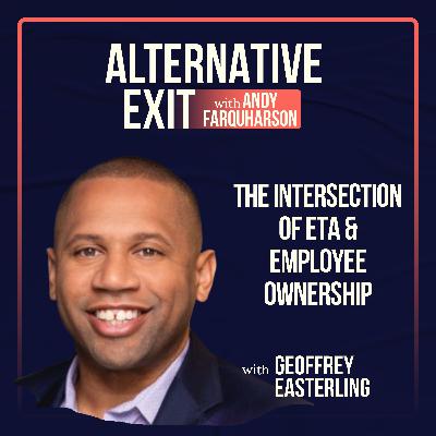 Alternative Exit #56 | The Intersection of ETA and Employee Ownership w Geoffrey Easterling