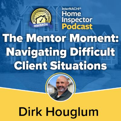 Episode 789: The Mentor Moment: Navigating Difficult Client Situations with Certified Master Inspector ® Dirk Houglum Episode 789: The Mentor Moment: Navigating Difficult Client Situations with Certified Master Inspector ® Dirk Houglum