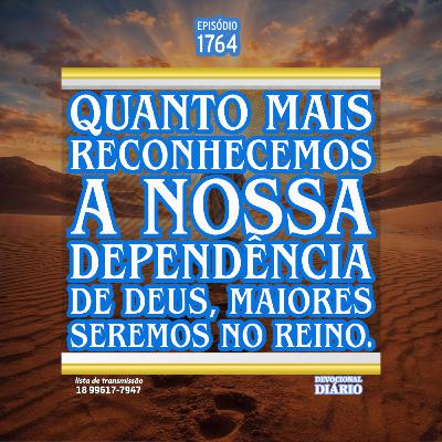 Quanto mais reconhecemos a nossa dependência de Deus, maiores seremos no Reino.