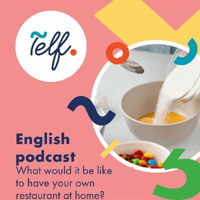 Telf English Podcast - What would it be like to have your own restaurant at home? Ep. 5.