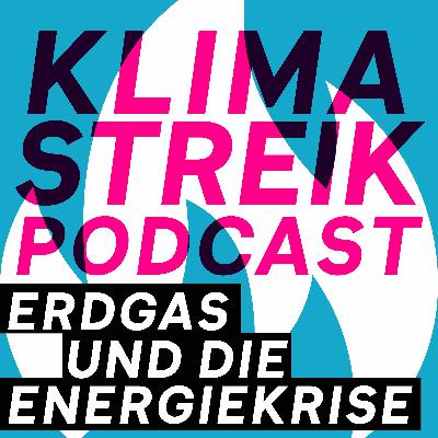 Klimastreik Podcast Episode 8 - Erdgas und die Energiekrise Klimastreik Podcast Episode 8 - Erdgas und die Energiekrise
