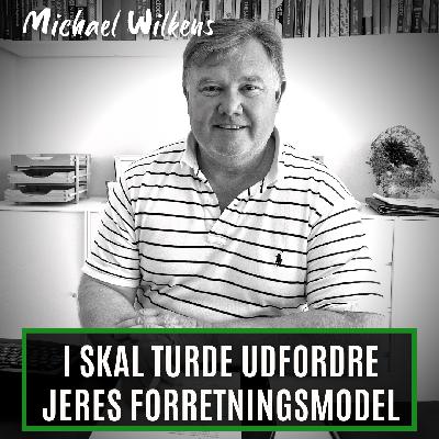 Virksomheder skal turde udfordre deres forretningsmodel. Med Michael Wilkens