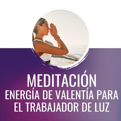 Meditación: VALENTÍA para el Futuro Trabajador de Luz Meditación: VALENTÍA para el Futuro Trabajador de Luz
