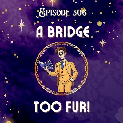 A Bridge Too Fur!