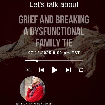 Lets Talk About Grief and Breaking Dsyfunctional Family Tie