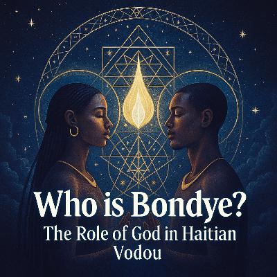 Episode 26: Who Is Bondye? The Role of God in Haitian Vodou