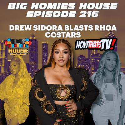 216: DREW SIDORA EXPOSES HER RHOA CAST - BIG HOMIES HOUSE EP 21