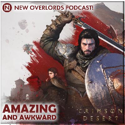 Amazing and Awkward – New Overlords Podcast 600: Crimson Desert Amazing and Awkward – New Overlords Podcast 600: Crimson Desert