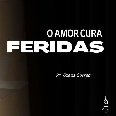 SERMÃO DO MONTE - O AMOR CURA FERIDAS || PR. OZEAS CORREA