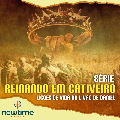 Série Reinando em Cativeiro (Lições de Vida do Livro de Daniel) - Ep.2