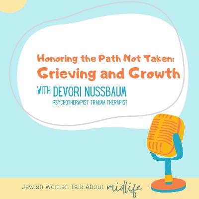 Honoring the Path Not Taken: Grieving and Growth [with Devori Nussbaum]