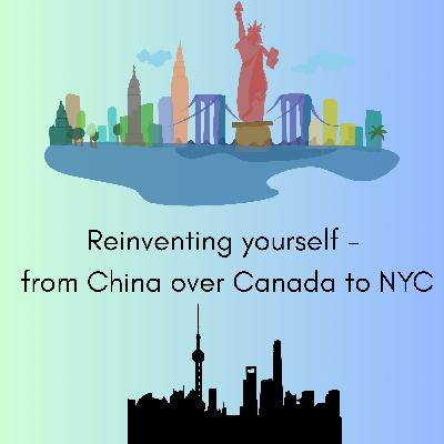 Reinventing yourself - from China over Canada to NYC