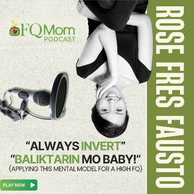#129 “Always Invert” “Baliktarin Mo Baby!” (Applying this mental model for a high FQ)