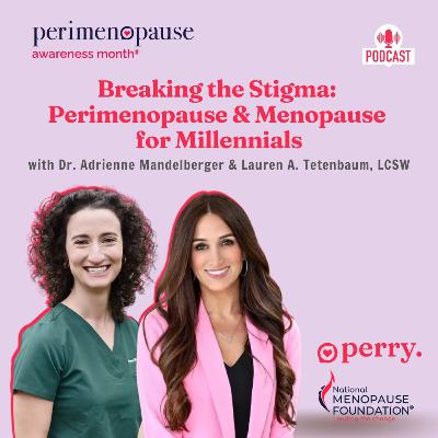 Breaking the Stigma: Perimenopause & Menopause for Millennials, Dr. Adrienne Mandelberger & Lauren Tetenbaum, LCSW