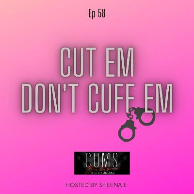 Cut em' don't Cuff em'