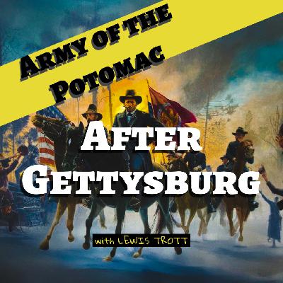 Ask A Gettysburg Guide #116- Army of the Potomac After Gettysburg- with Lewis Trott Ask A Gettysburg Guide #116- Army of the Potomac After Gettysburg- with Lewis Trott
