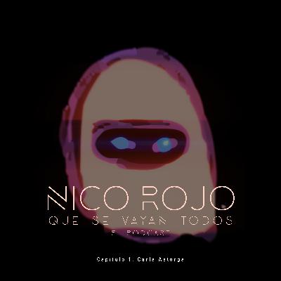 Que se vayan todos, el podcast. Cap 1. Nico Rojo junto a Carla Astorga.