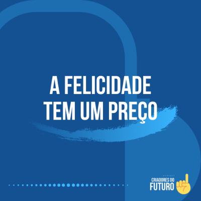 🤩 #02 - A felicidade tem um preço