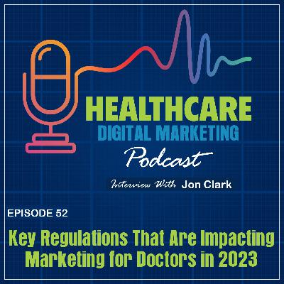 Ep. 52: Key Regulations That Are Impacting Marketing for Doctors in 2023