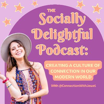 56. The Last Episode: How to Be More Socially Confident & Connected (BE MORE DELIGHTED & LESS ANXIOUS)