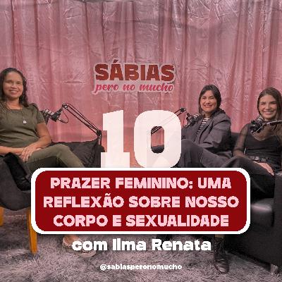 #10. Prazer feminino: uma reflexão sobre nosso corpo e sexualidade - com Ilma Renata #10. Prazer feminino: uma reflexão sobre nosso corpo e sexualidade - com Ilma Renata