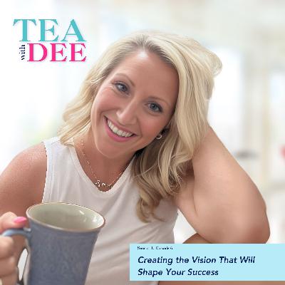 Tea with Dee | Episode 6: Creating the Vision That Will Shape Your Success