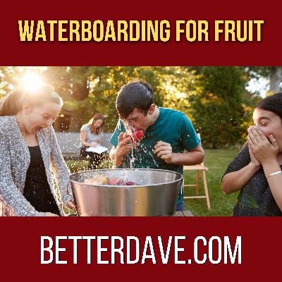 Waterboarding for Fruit Waterboarding for Fruit