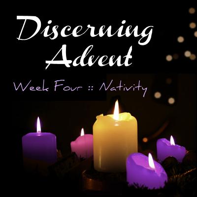 Discerning Advent - Week 4: Nativity