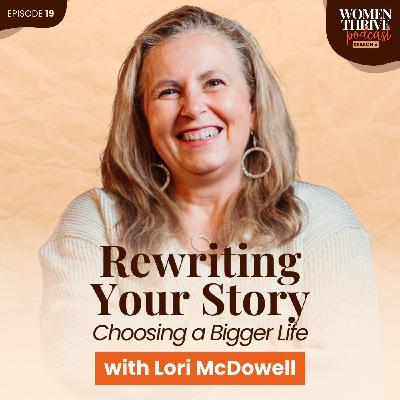 Rewriting Your Story: Choosing a Bigger Life with Lori McDowell