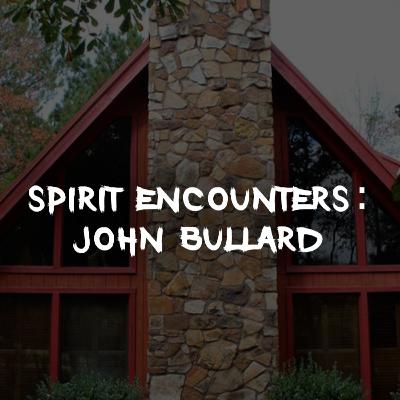Spirit Encounters: John Bullard Spirit Encounters: John Bullard