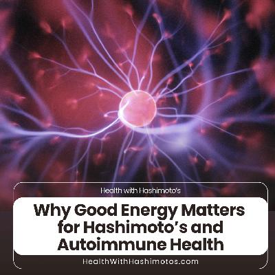 177 // Why Good Energy Matters for Hashimoto’s and Autoimmune Health