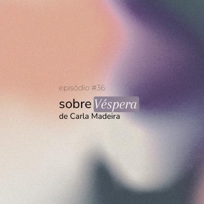 #36 - sobre Véspera de Carla Madeira, com Jerusa Toledo
