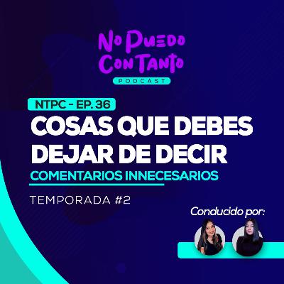 Cosas que debes dejar de decir | Comentarios Innecesarios | NPCT EP. 36