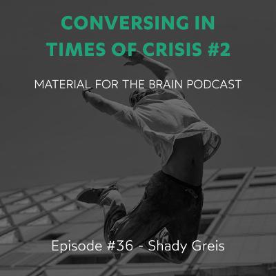 #36 - Conversing in times of crisis #2 / Shady Greis #36 - Conversing in times of crisis #2 / Shady Greis