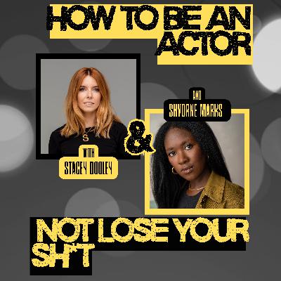How to Be an Actor and Not Lose Your Sh*t - Stacey Dooley & Shvorne Marks