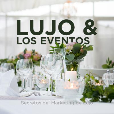 #43 - La Importancia de los Eventos en el Marketing de Lujo + 10 claves #43 - La Importancia de los Eventos en el Marketing de Lujo + 10 claves
