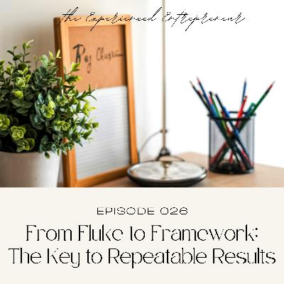 From Fluke to Framework: the Kay to Repeatable Results in your Business From Fluke to Framework: the Kay to Repeatable Results in your Business